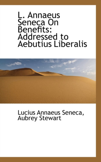 L. Annaeus Seneca on Benefits : Addressed to Aebutius Liberalis