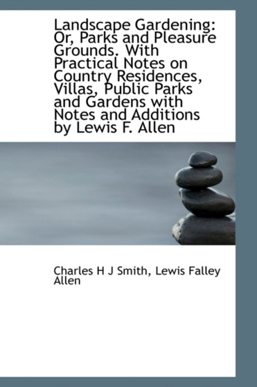 Landscape Gardening : Parks and Pleasure Grounds. with Practical Notes on Country Residences, Vil
