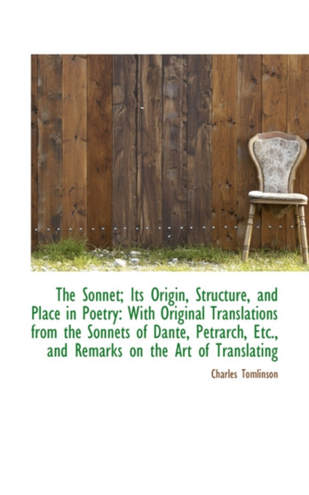 The Sonnet; Its Origin, Structure, and Place in Poetry : With Original Translations from the Sonnets