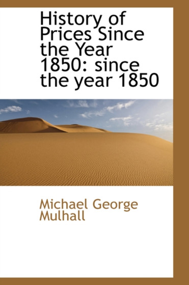 History of Prices Since the Year 1850 : Since the Year 1850