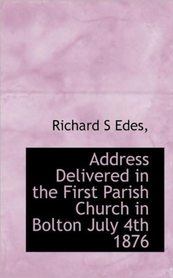 Address Delivered in the First Parish Church in Bolton July 4th 1876