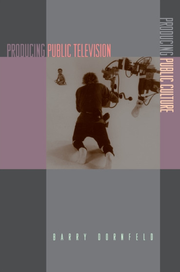 Producing Public Television, Producing Public Culture by Barry Dornfeld - Hardback