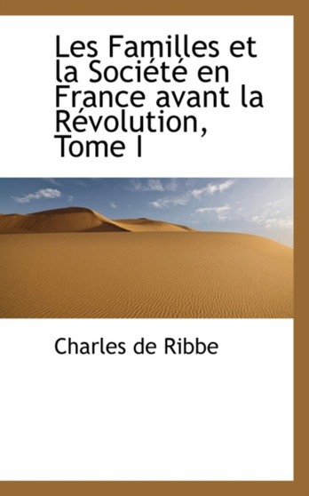 Les Familles Et La Societe En France Avant La Revolution, Tome I