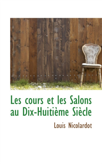 Les Cours Et Les Salons Au Dix-Huiti Me Si Cle
