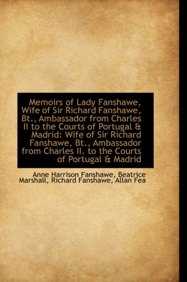 Memoirs of Lady Fanshawe, Wife of Sir Richard Fanshawe, BT., Ambassador from Charles II to the Court