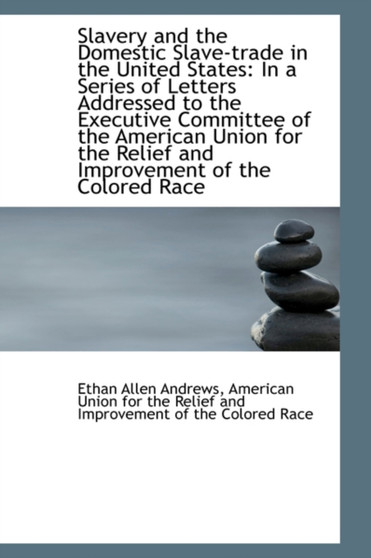 Slavery and the Domestic Slave-Trade in the United States : In a Series of Letters Addressed to the E