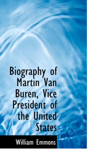 Biography of Martin Van Buren, Vice President of the United States