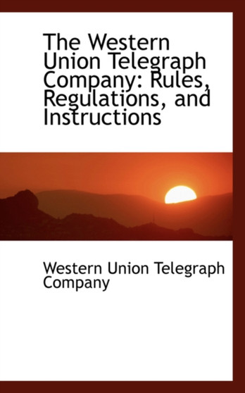 The Western Union Telegraph Company : Rules, Regulations, and Instructions