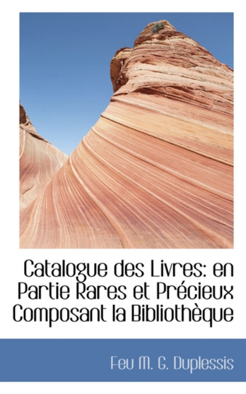 Catalogue Des Livres : En Partie Rares Et PR Cieux Composant La Biblioth Que