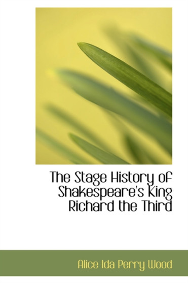 The Stage History of Shakespeare's King Richard the Third The Stage History of Shakespeare's King Richard the Third