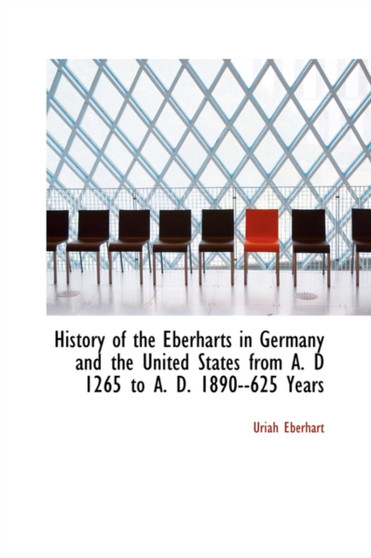 History of the Eberharts in Germany and the United States from A. D 1265 to A. D. 1890