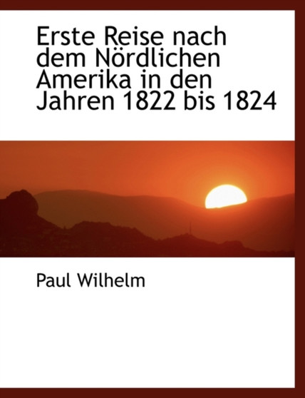 Erste Reise Nach Dem Noerdlichen Amerika in Den Jahren 1822 Bis 1824