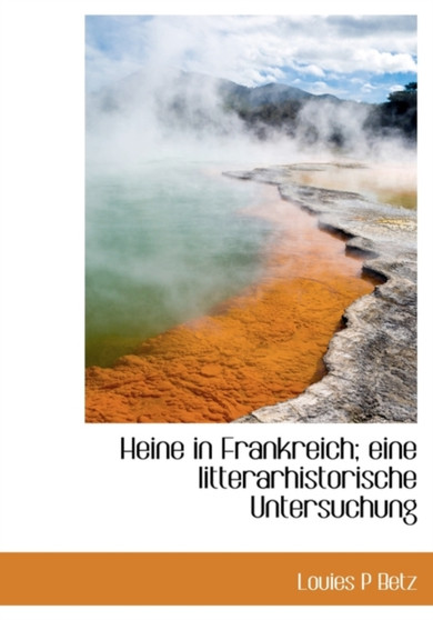 Heine in Frankreich; Eine Litterarhistorische Untersuchung