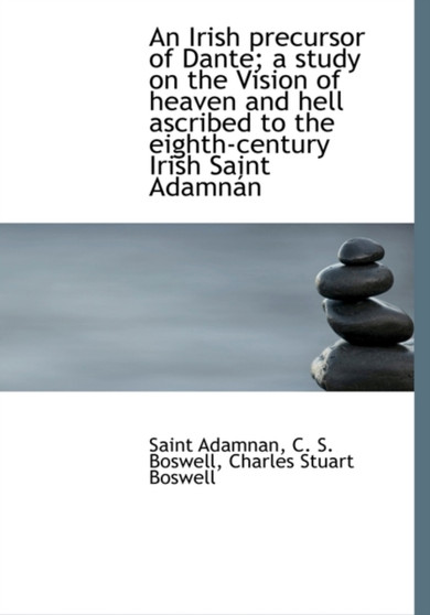 An Irish Precursor of Dante; A Study on the Vision of Heaven and Hell Ascribed to the Eighth-Century