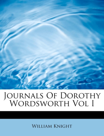 Journals of Dorothy Wordsworth Vol I