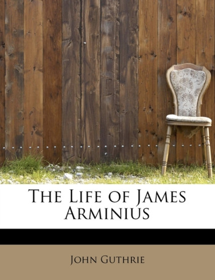 The Life of James Arminius