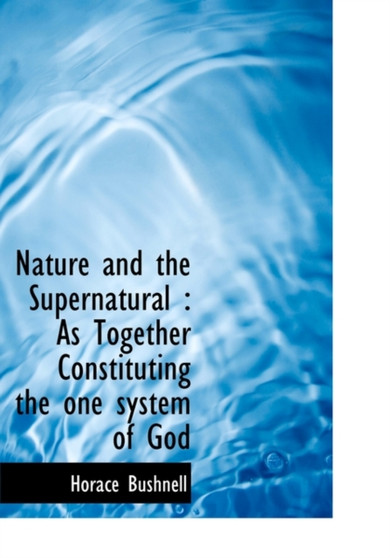 Nature and the Supernatural : As Together Constituting the One System of God
