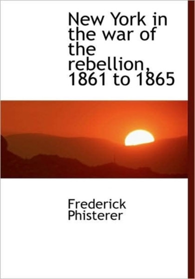 New York in the War of the Rebellion, 1861 to 1865