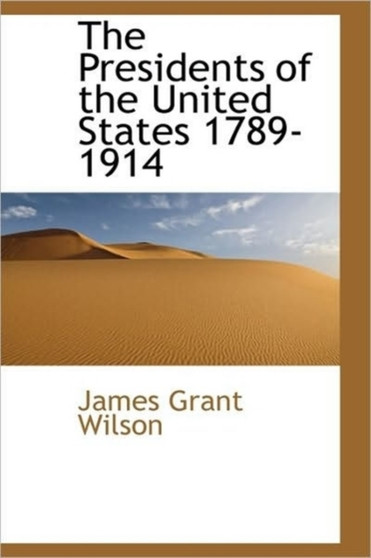 The Presidents of the United States 1789-1914