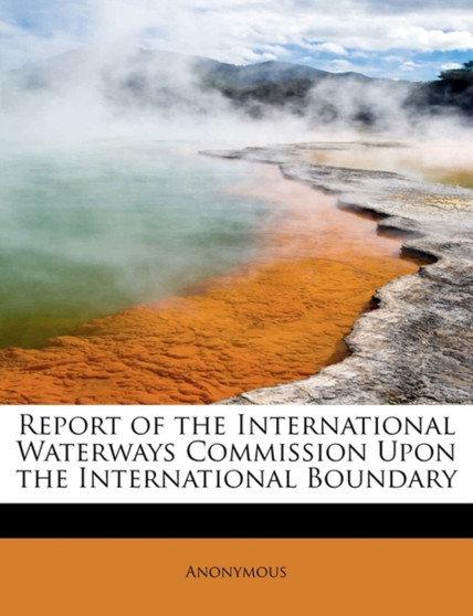 Report of the International Waterways Commission Upon the International Boundary