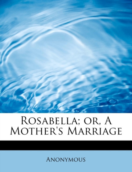 Rosabella; Or, a Mother's Marriage