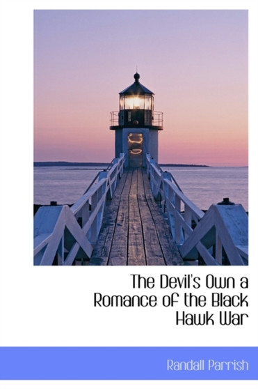 The Devil's Own a Romance of the Black Hawk War