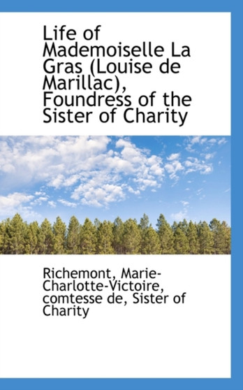 Life of Mademoiselle La Gras Louise de Marillac, Foundress of the Sister of Charity