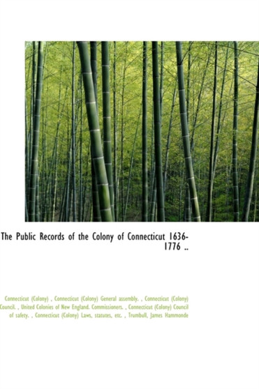 The Public Records of the Colony of Connecticut 1636-1776 ..