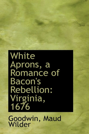 White Aprons, a Romance of Bacon's Rebellion : Virginia, 1676