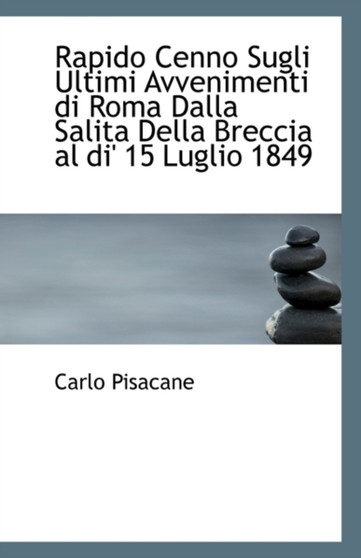 Rapido Cenno Sugli Ultimi Avvenimenti Di Roma Dalla Salita Della Breccia Al Di' 15 Luglio 1849