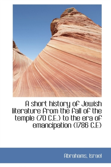 A Short History of Jewish Literature from the Fall of the Temple (70 C.E.) to the Era of Emancipatio