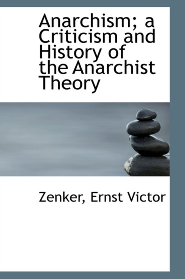 Anarchism; A Criticism and History of the Anarchist Theory