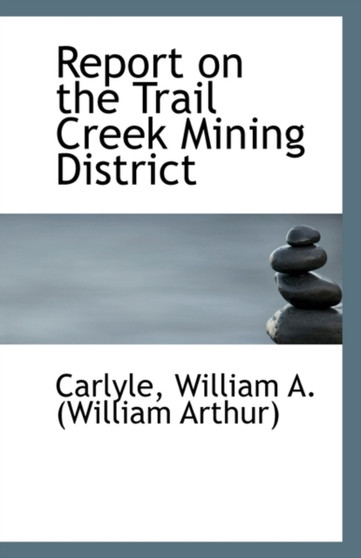 Report on the Trail Creek Mining District Report on the Trail Creek Mining District