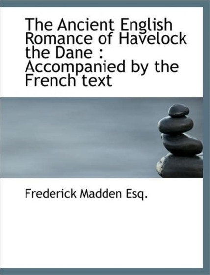 The Ancient English Romance of Havelock the Dane : Accompanied by the French Text