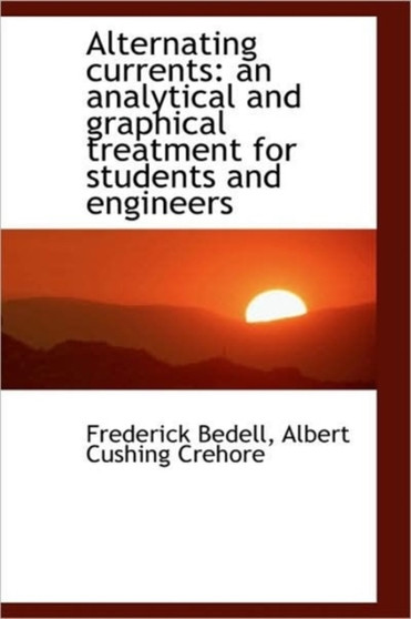 Alternating Currents : An Analytical and Graphical Treatment for Students and Engineers