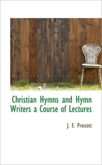 Christian Hymns and Hymn Writers a Course of Lectures
