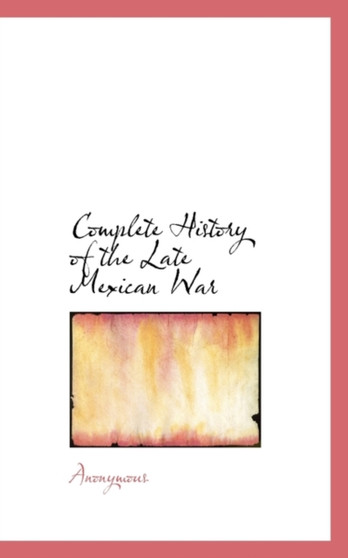 Complete History of the Late Mexican War