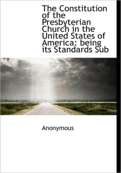 The Constitution of the Presbyterian Church in the United States of America : Being Its Standards Sub