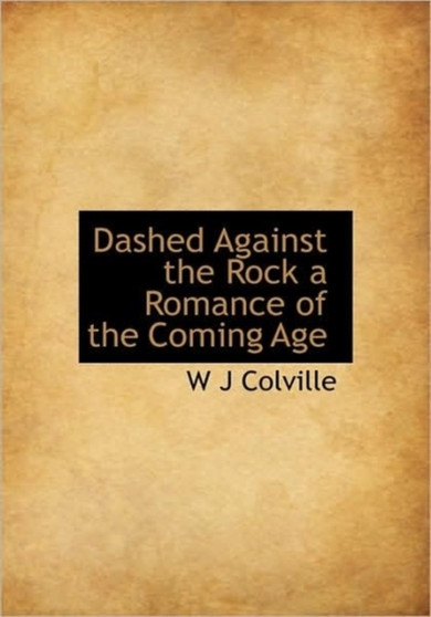 Dashed Against the Rock a Romance of the Coming Age