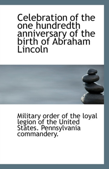 Celebration of the One Hundredth Anniversary of the Birth of Abraham Lincoln