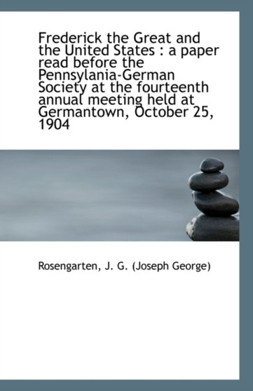 Frederick the Great and the United States : A Paper Read Before the Pennsylania-German Society at Th