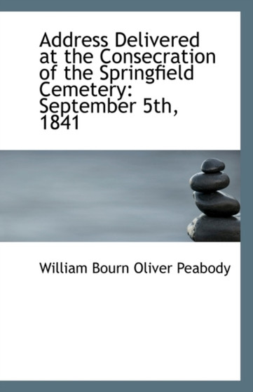 Address Delivered at the Consecration of the Springfield Cemetery : September 5th, 1841