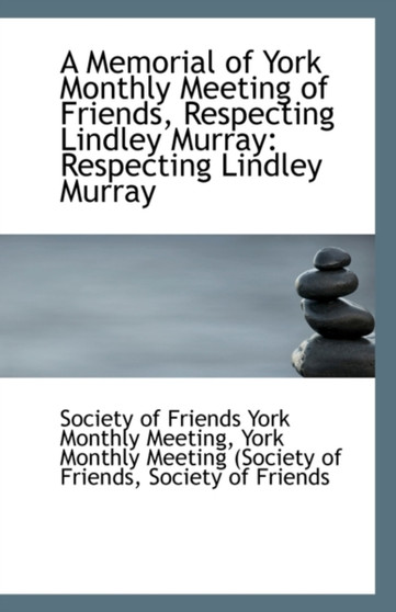 A Memorial of York Monthly Meeting of Friends, Respecting Lindley Murray : Respecting Lindley Murray