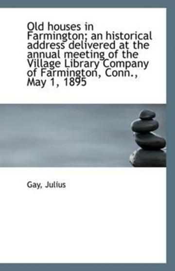 Old Houses in Farmington; An Historical Address Delivered at the Annual Meeting of the Village Libra