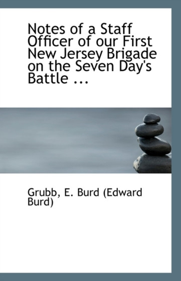 Notes of a Staff Officer of Our First New Jersey Brigade on the Seven Day's Battle ...
