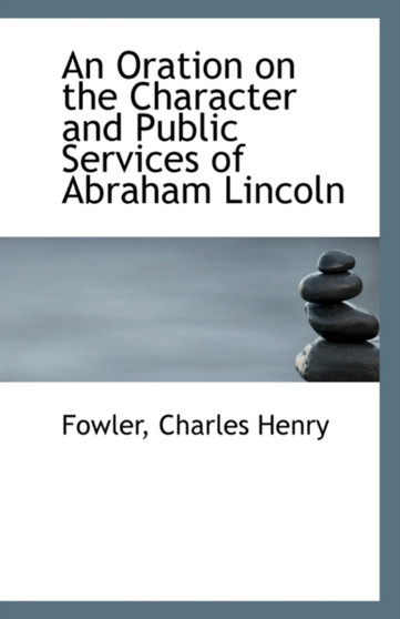 An Oration on the Character and Public Services of Abraham Lincoln