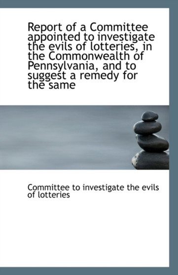 Report of a Committee Appointed to Investigate the Evils of Lotteries, in the Commonwealth of Pennsy