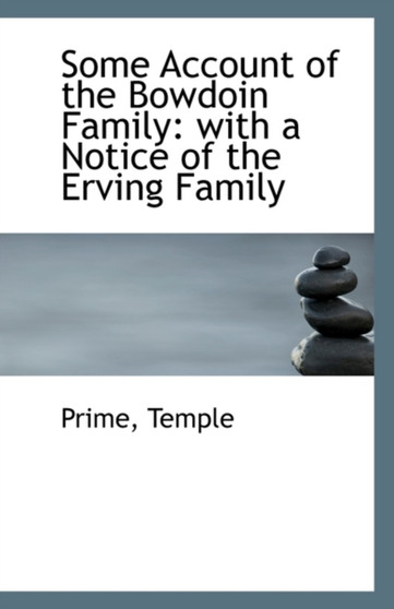 Some Account of the Bowdoin Family : With a Notice of the Erving Family