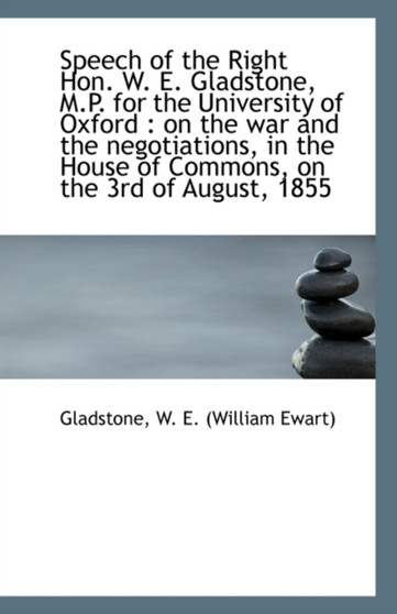 Speech of the Right Hon. W. E. Gladstone, M.P. for the University of Oxford : On the War and the Neg