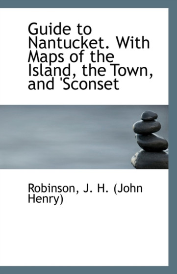 Guide to Nantucket. with Maps of the Island, the Town, and Sconset